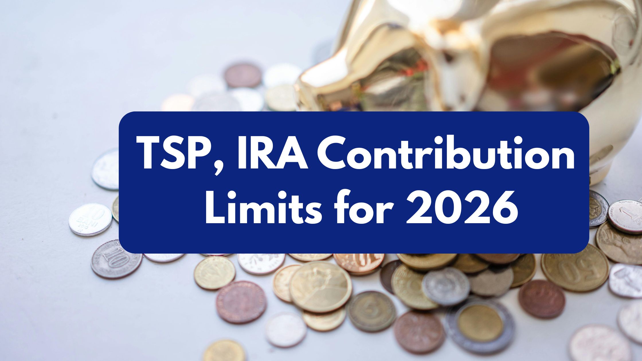 2026 Retirement Plan Annual Limits Updated for TSP, 401(k), IRA, and More