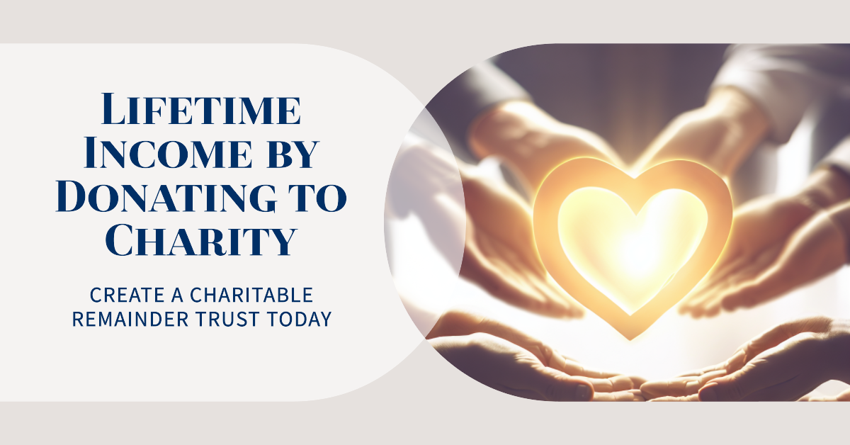Charitable Remainder Trust – Lifetime Income by Donating to Charity