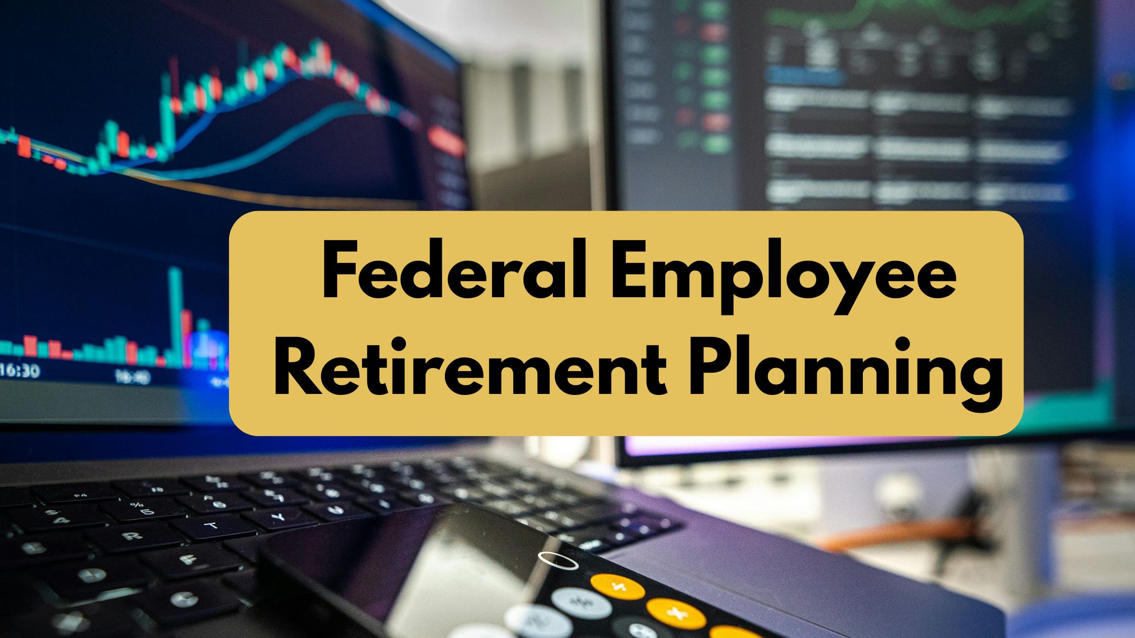 Federal Employee Retirement Planning: Choosing a Financial Advisor