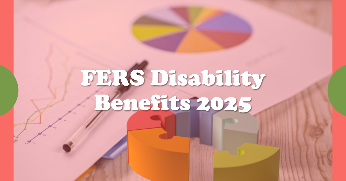 FERS Disability Benefits: What Every Federal Employee Must Know in 2025