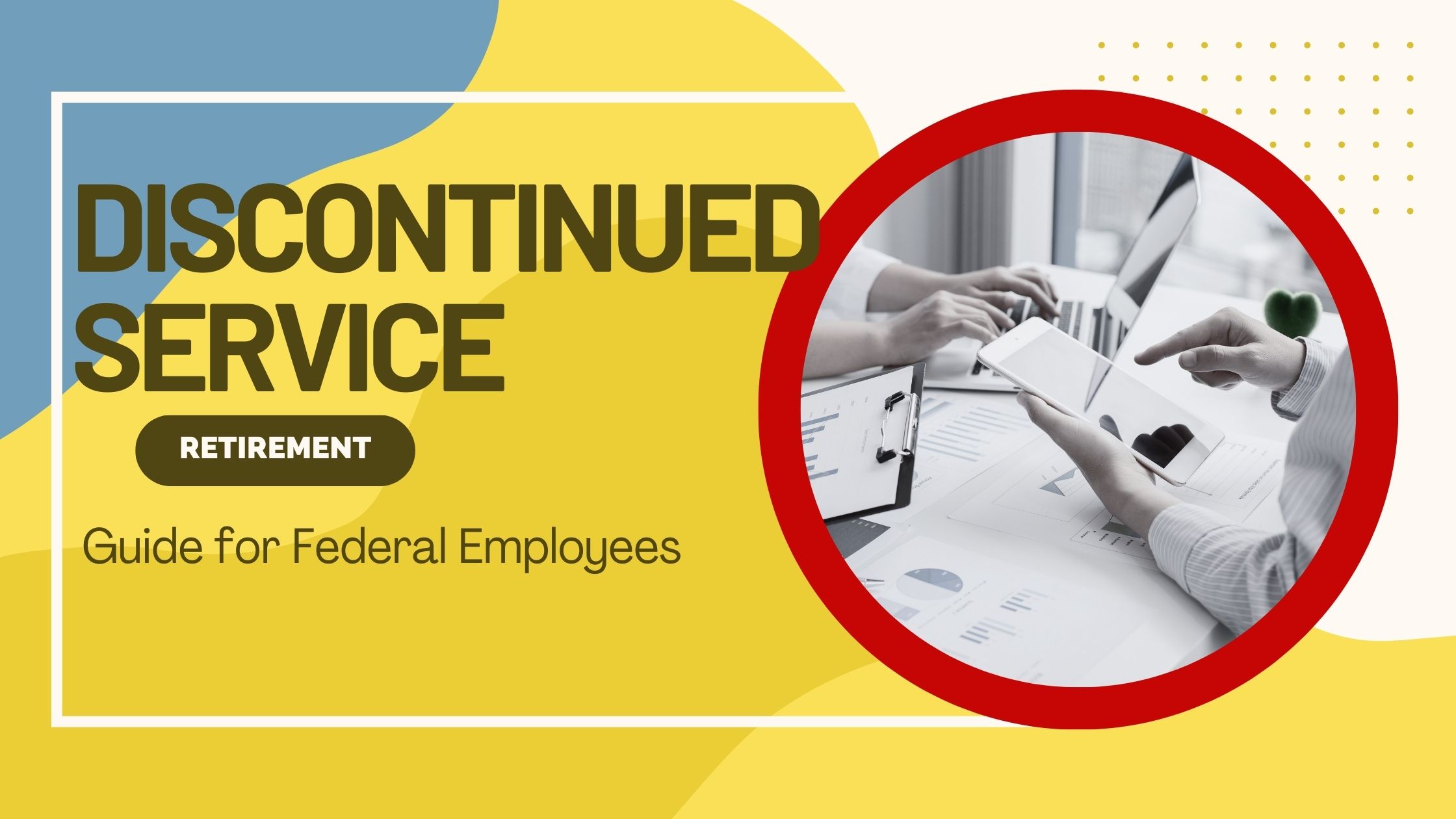 FERS Discontinued Service Retirement: A Guide for Federal Employees