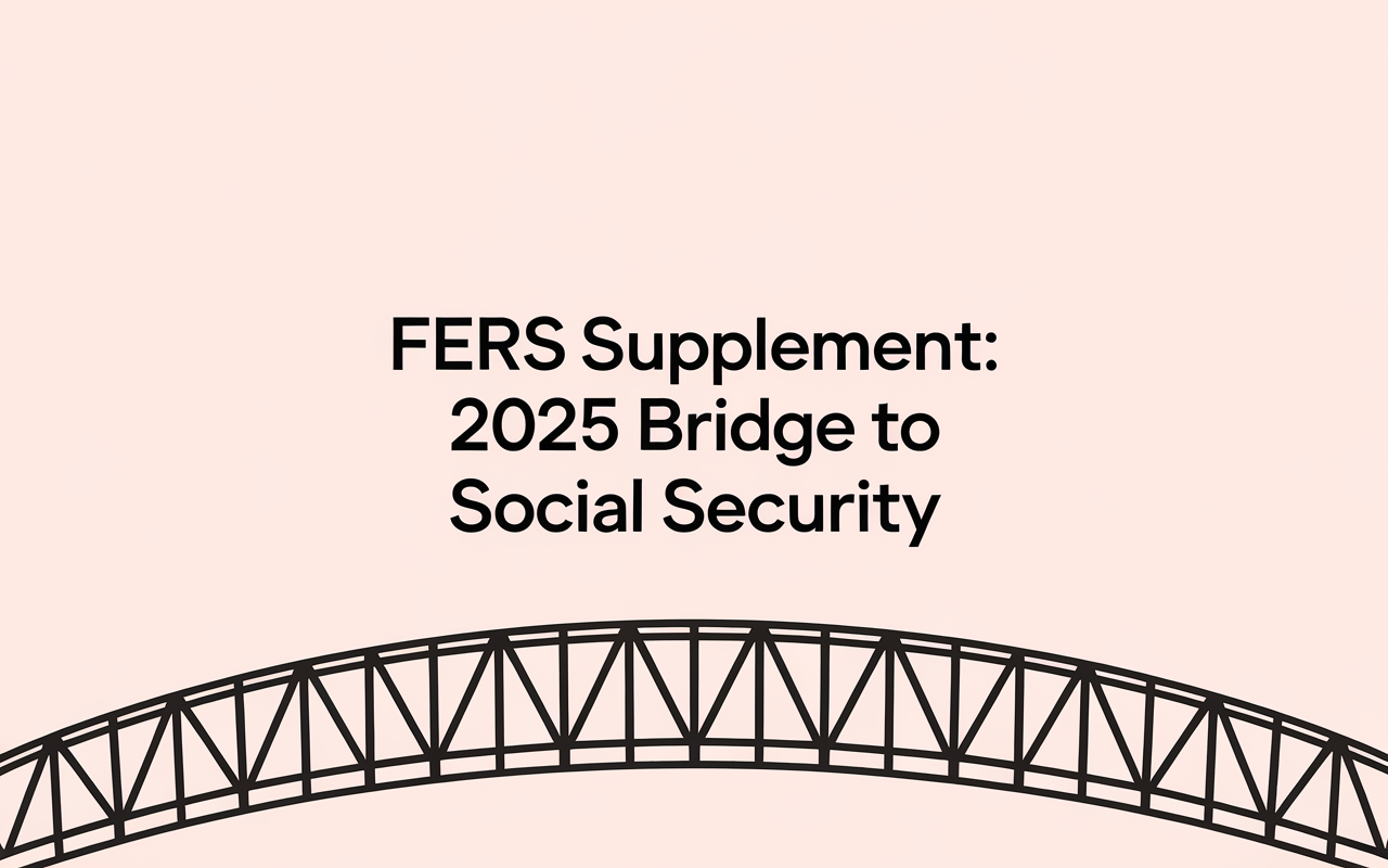 FERS Supplement Explained: Your 2025 Bridge to Social Security