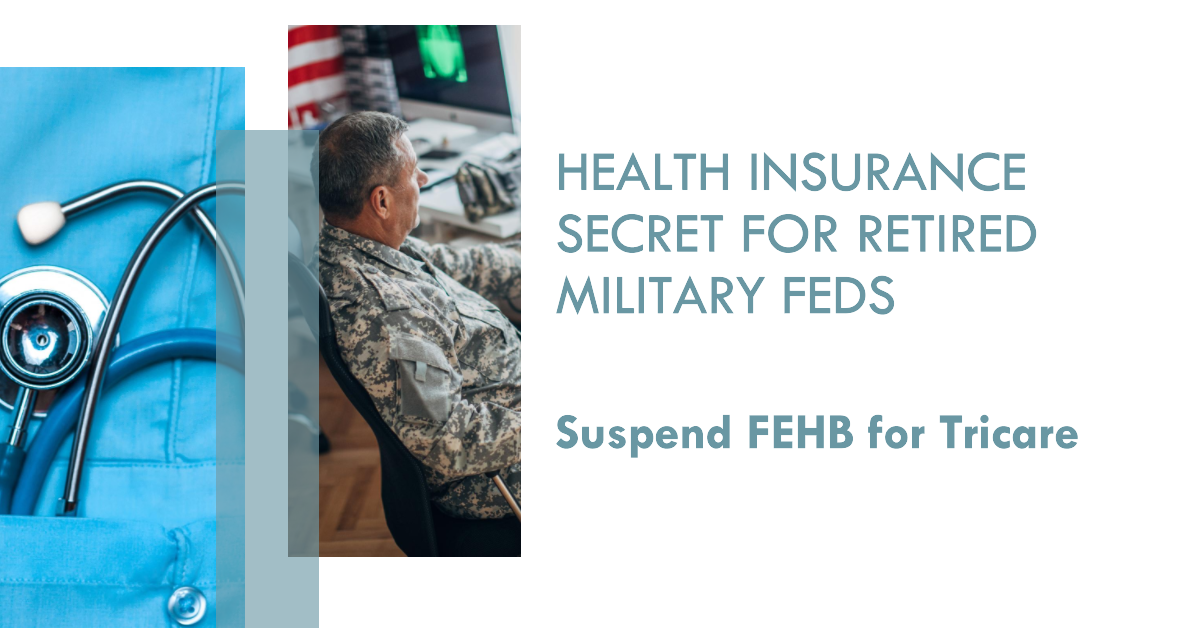 Health Insurance Secret for Retired Military Feds: Suspend FEHB for Tricare