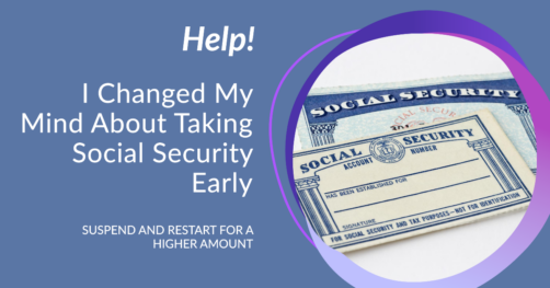 Help! I Changed My Mind About Taking Social Security Benefit: How to Suspend and Restart for a Higher Amount