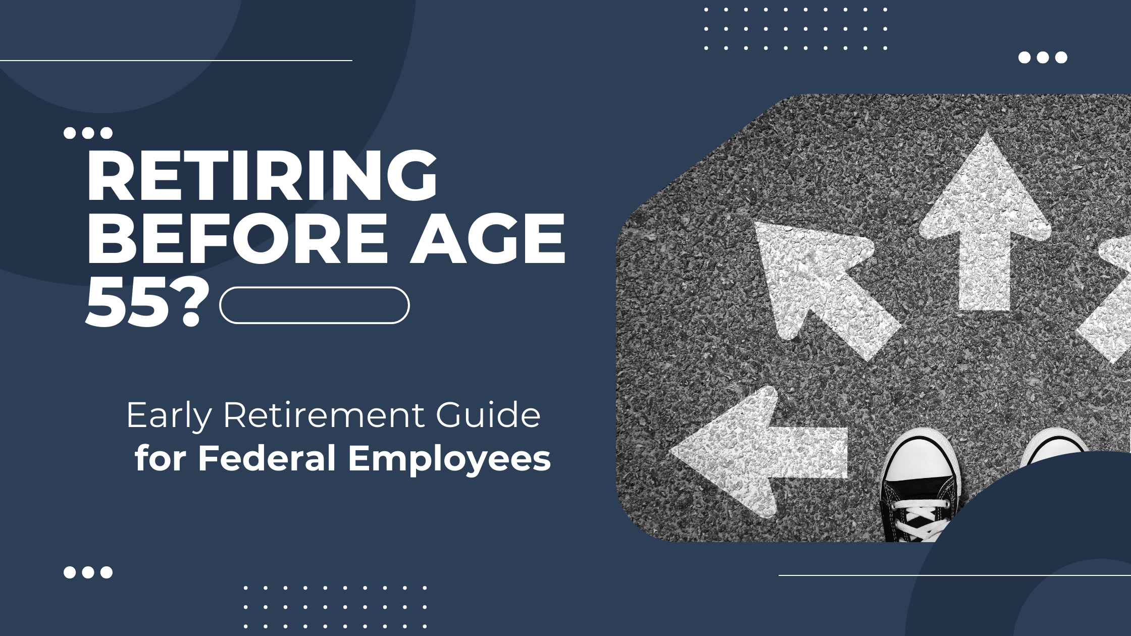 Leaving Federal Job at Age 55 or Younger? Early Retirement for FERS