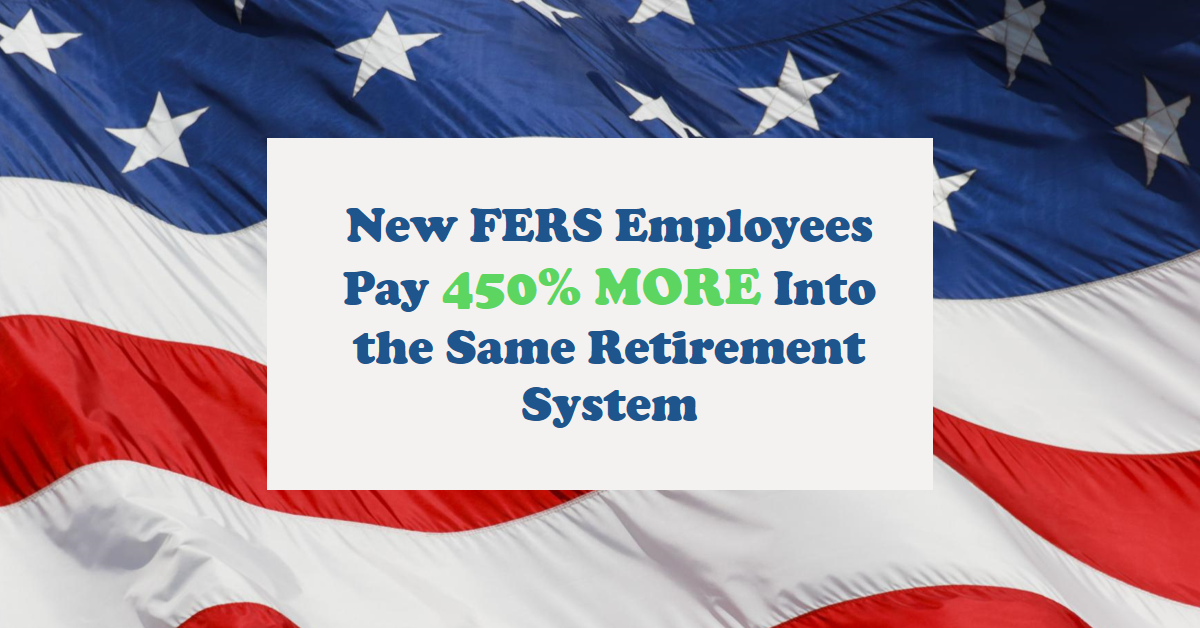 New FERS Employees Pay 450% MORE Into the Same Retirement System
