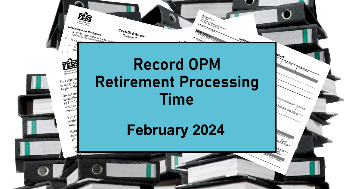 Record OPM Retirement Processing Time in February 2024 – Federal Retirement Backlog Update