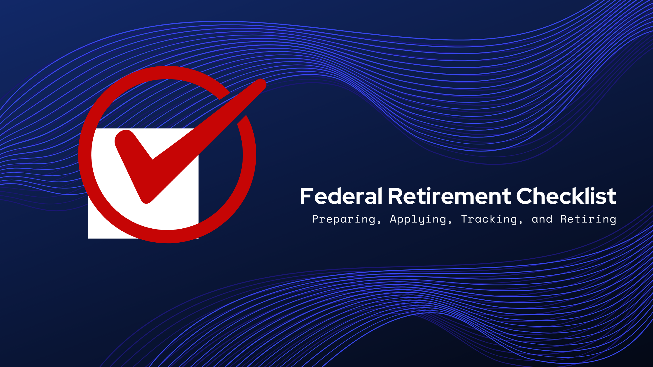 Retire from Federal Government with Confidence: FERS Retirement Checklist