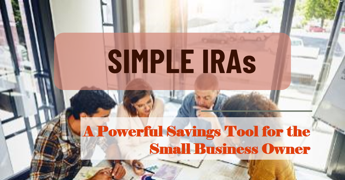 SIMPLE IRAs: A Powerful Savings Tool for the Small Business Owner