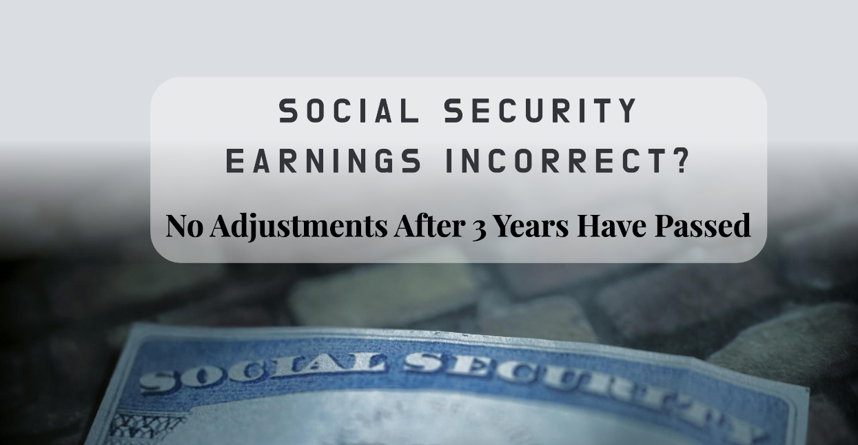 Social Security Earnings Incorrect? No Adjustments After 3 Years Have Passed