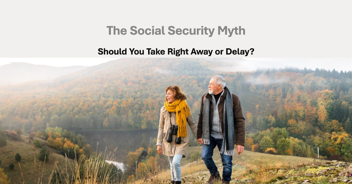 The Social Security Myth – Should You Take Right Away or Delay?