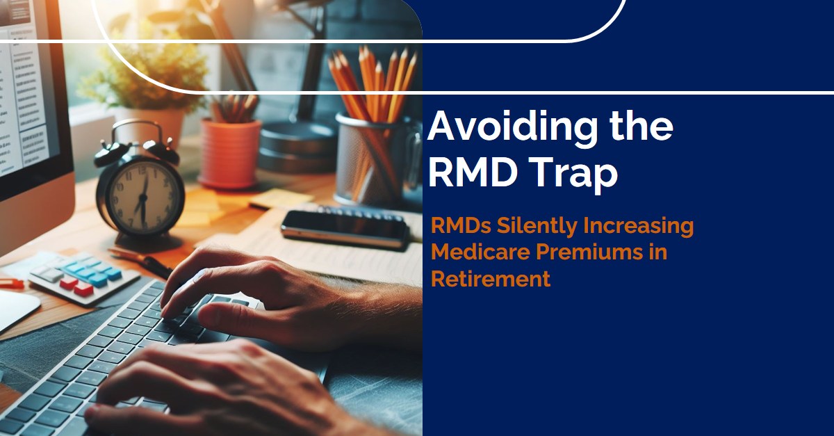 Watch Out for the RMD Trap! RMDs Silently Increasing Medicare Premiums in Retirement