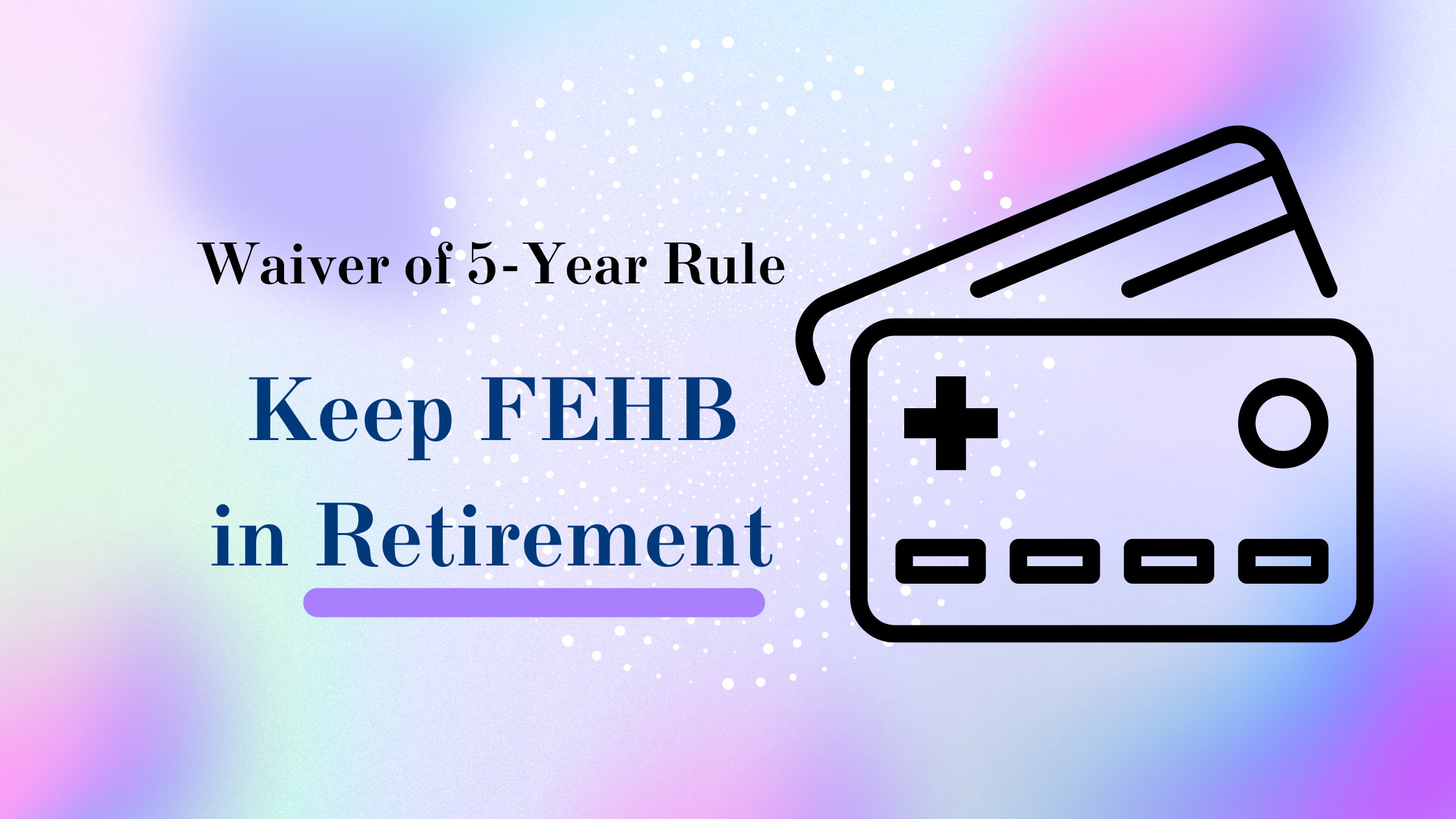 FEHB in Retirement - FEHB Waiver 5 year Rule